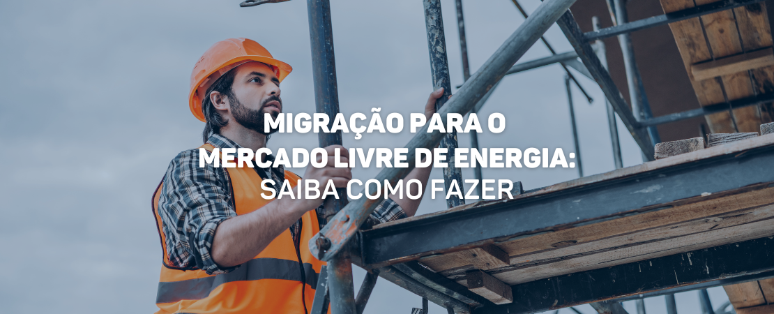 Saiba como migrar para o Mercado Livre de Energia